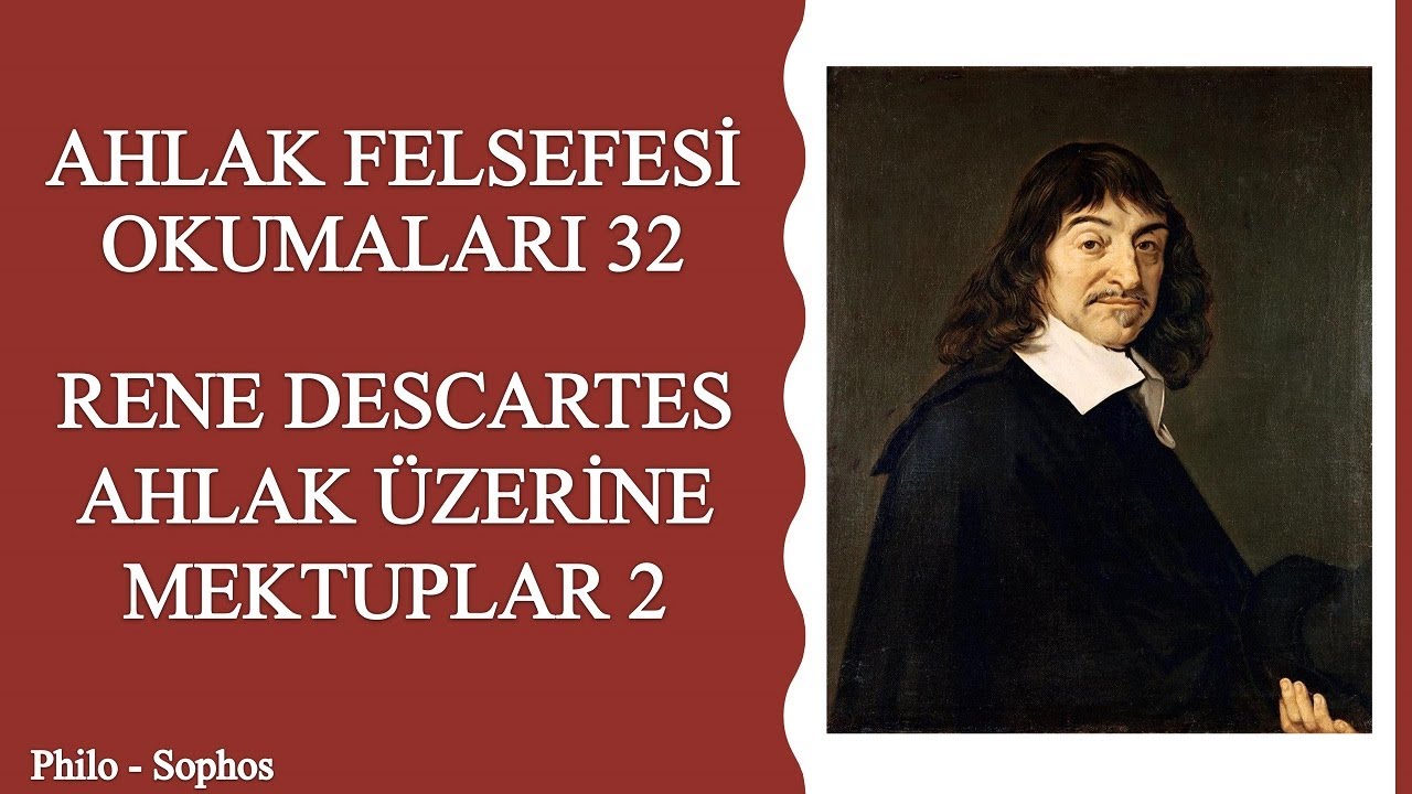 Ahlak Felsefesi Okumaları 32: Rene Descartes - Ahlak Üzerine Mektuplar 2