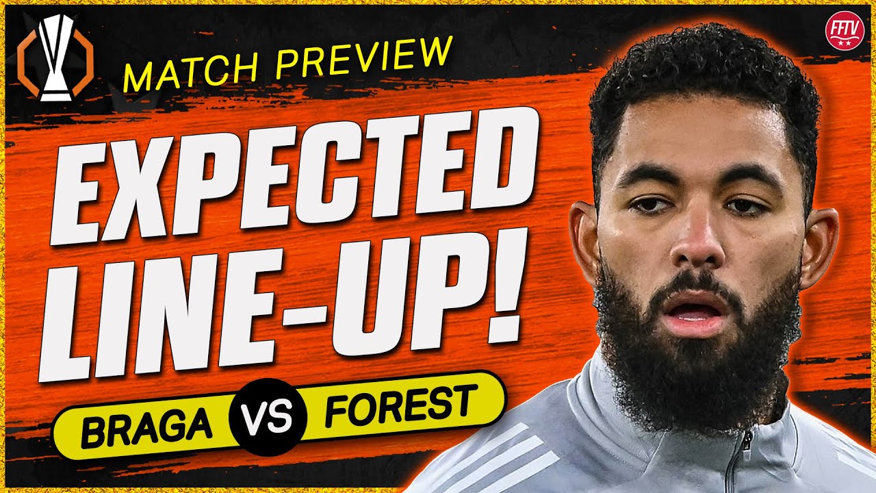 Should Forest Rest Players? Aina and Luiz Back in? Braga vs Nottingham Forest Match Preview