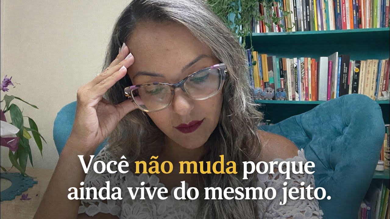Você não muda porque ainda vive do mesmo jeito