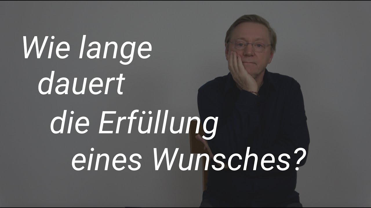 ... Wie lange dauert die Erfüllung eines Wunsches?
