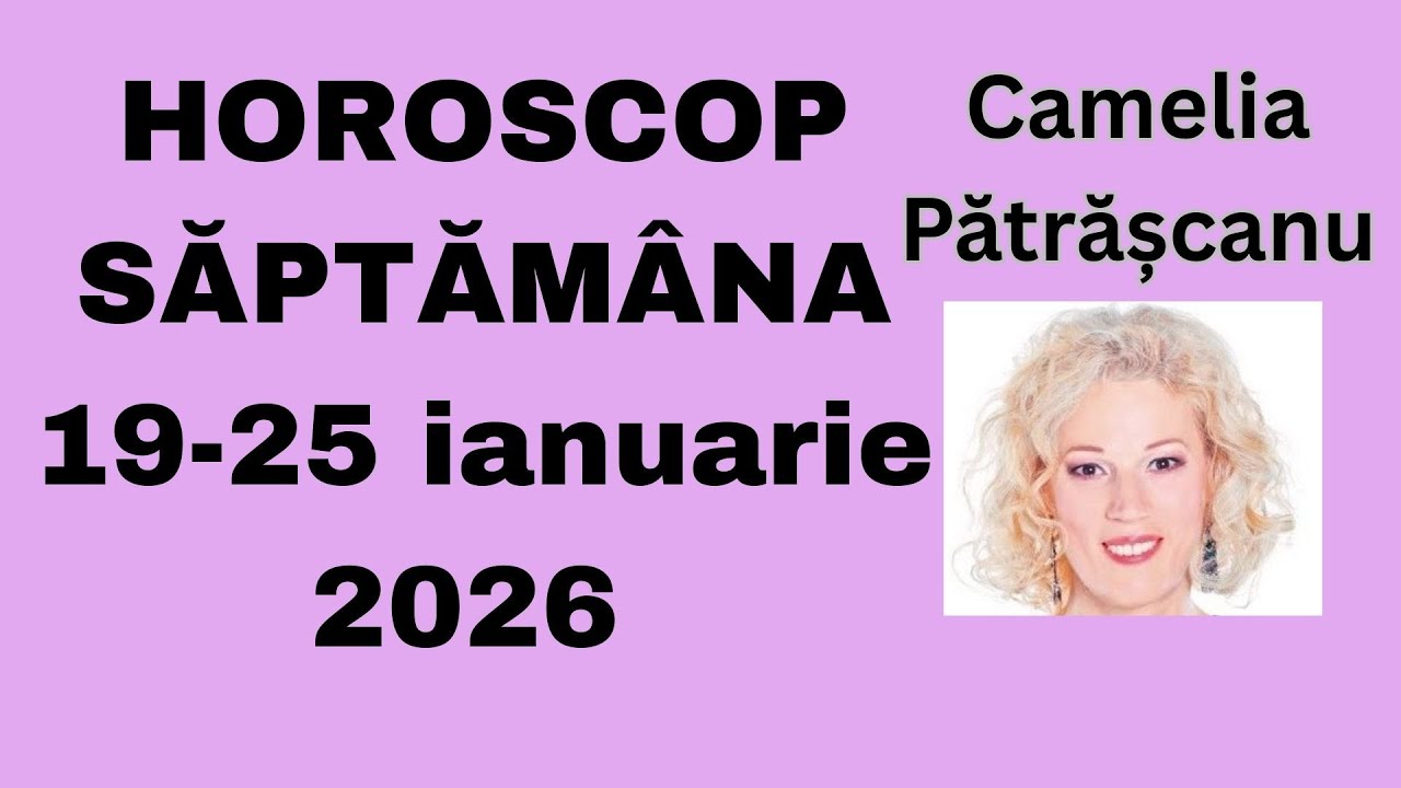 Horoscop saptamana 19-25 ianuarie 2026 cu astrolog Camelia Pătrășcanu