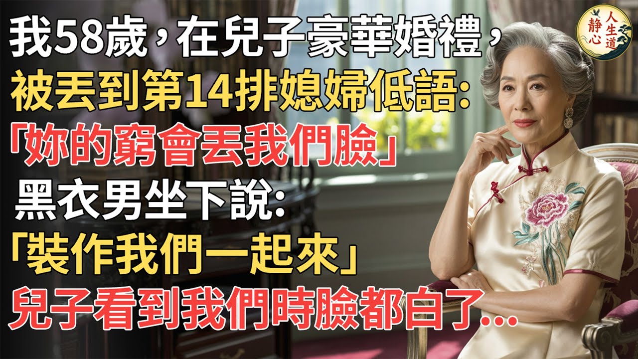 【我58歲】在兒子豪華婚禮被丟到第14排，媳婦低語「妳的窮會丟我們臉」，黑衣男忽然坐下說「裝作我們一起來」；兒子看到我們時臉都白了…