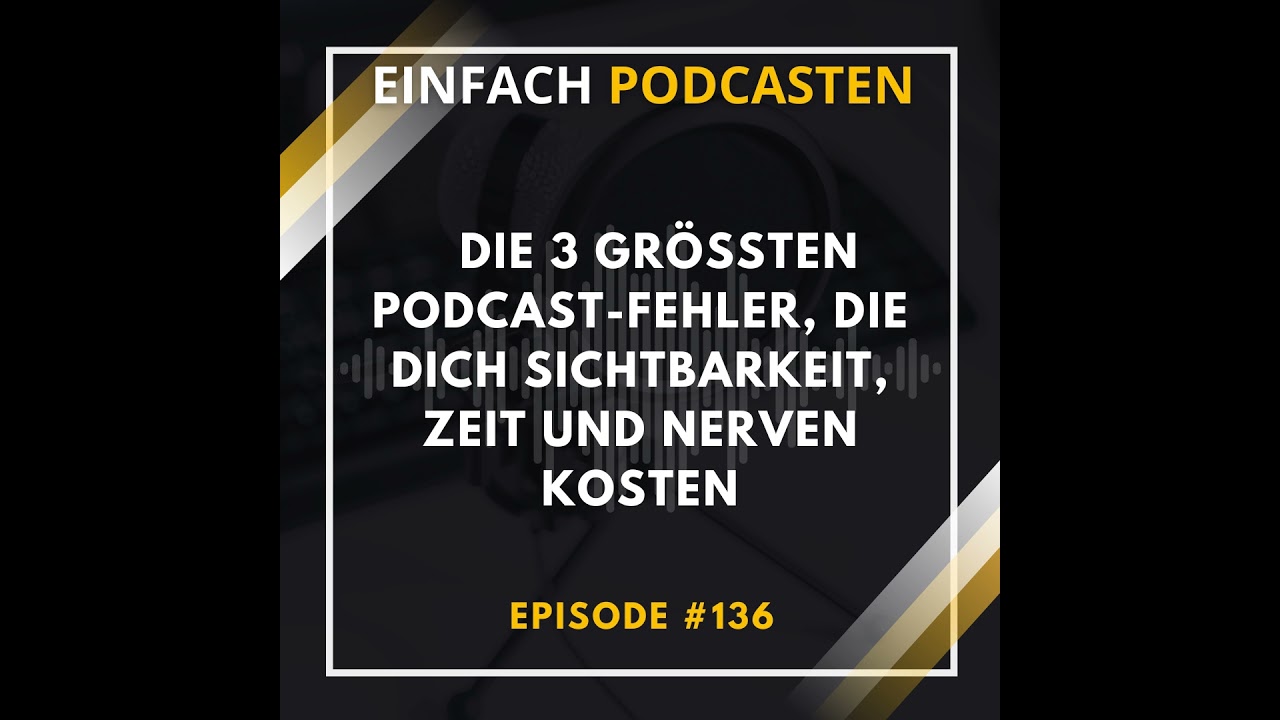 #136 - Die 3 größten Podcast-Fehler, die dich Sichtbarkeit, Zeit und Nerven kosten