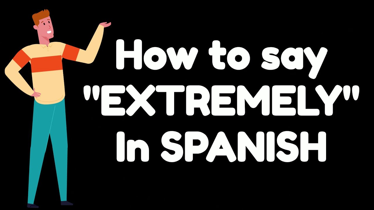 How do you say EXTREMELY in SPANISH