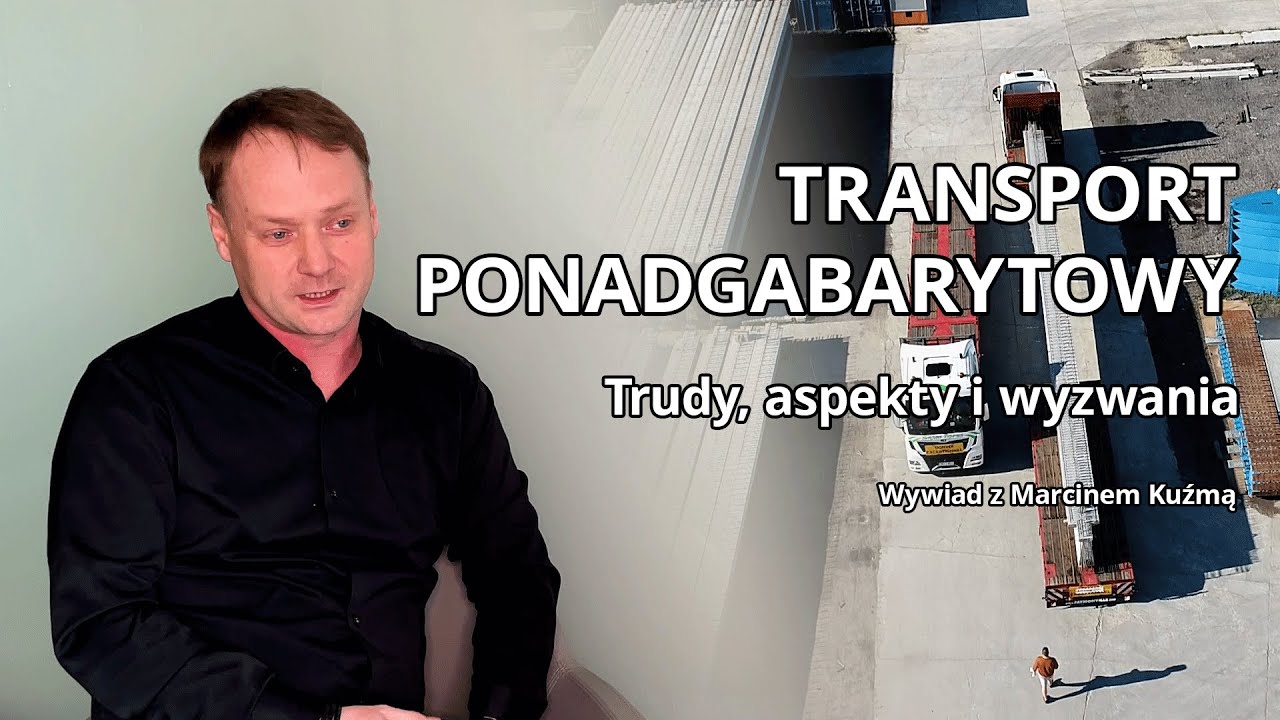 Transport ponadnormatywny – trudy, aspekty i wyzwania. Wywiad z Marcinem Kuźmą.