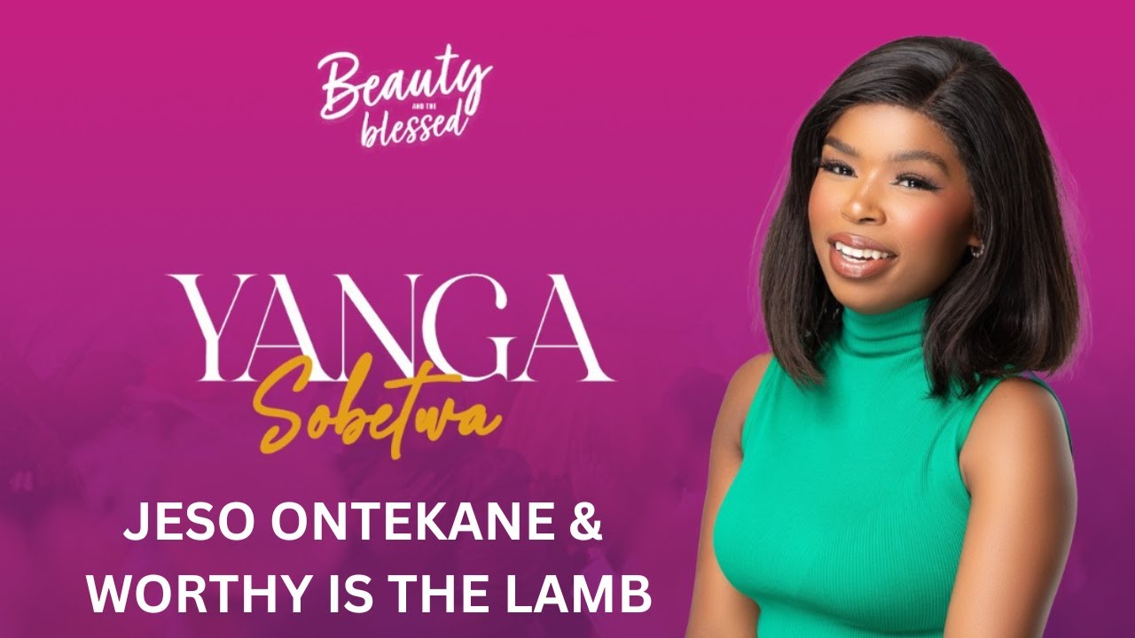 YANGA SOBETWA - Jeso Ontekane & Worthy is the Lamb| BEAUTY & THE BLESSED  2024 EVENT|Yanga Sobetwa