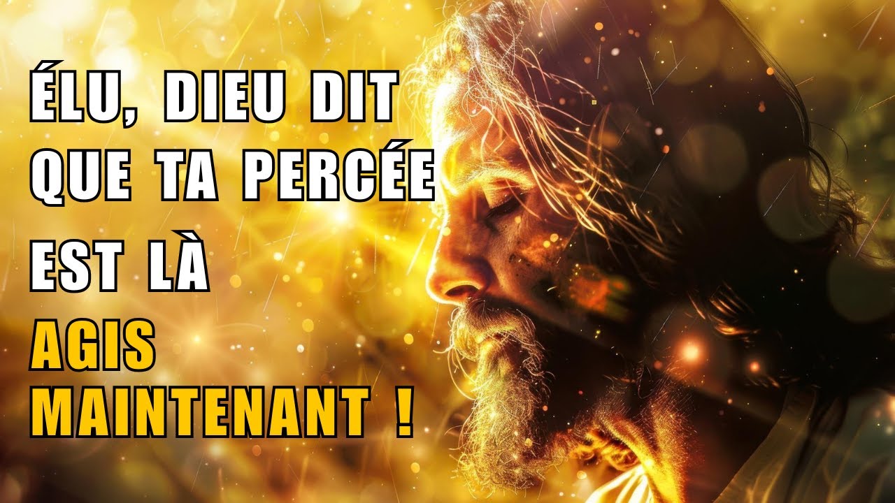 ÉLU, DIEU DIT QUE TA PERCÉE EST LÀ – AGIS MAINTENANT !