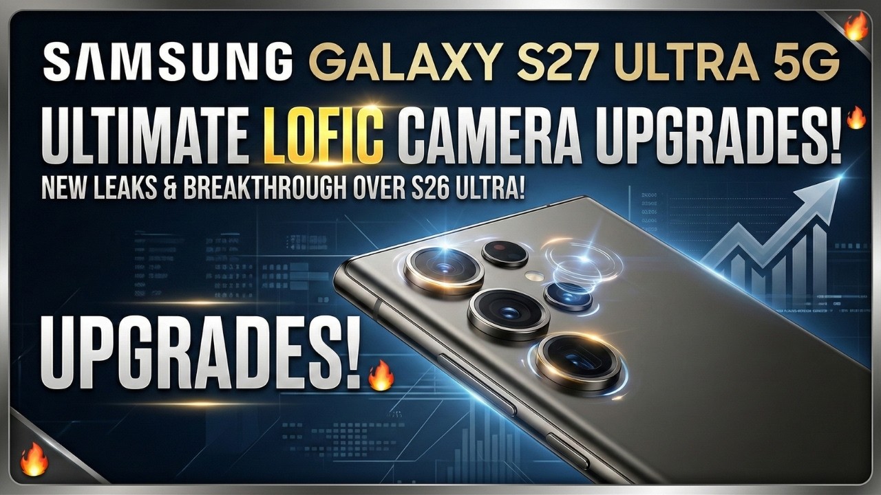 Samsung Galaxy S27 Ultra 5G: Latest New Leaks | Ultimate New LOFIC Camera Upgrades Over S26 Ultra!🔥🔥
