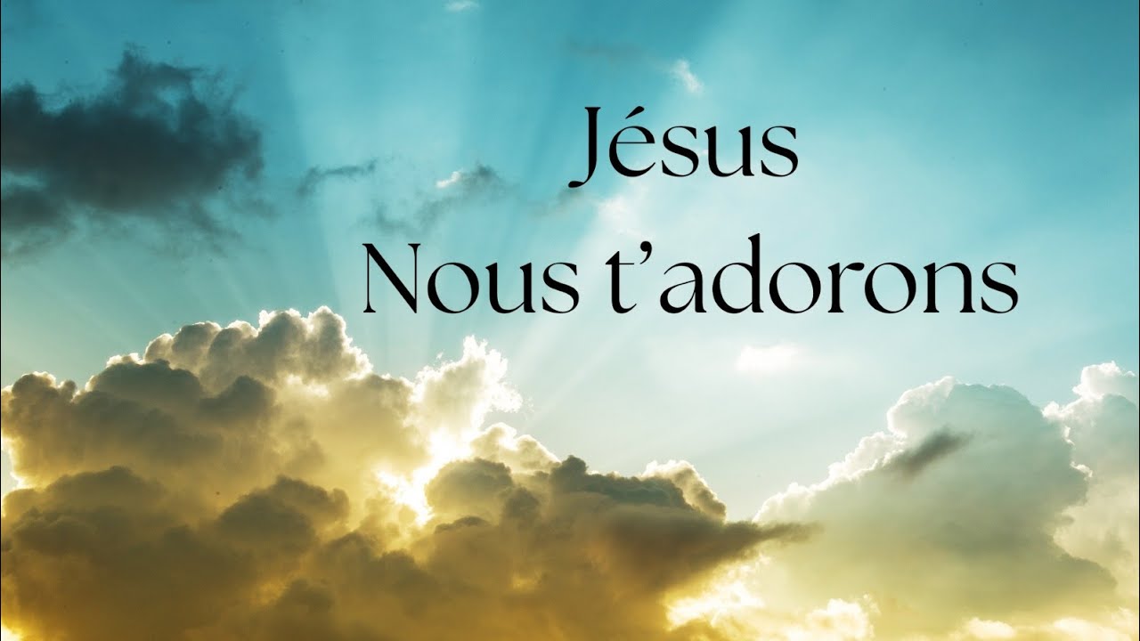 Jésus, nous t'adorons chanson chrétienne 