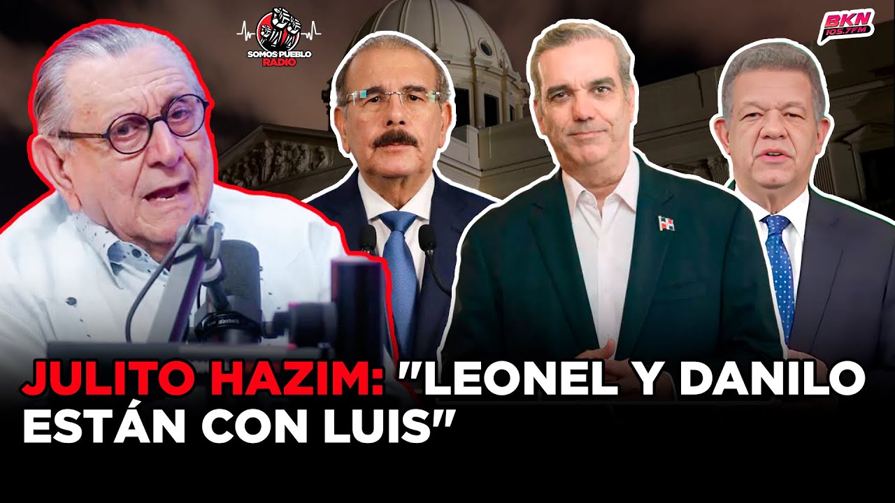 JULITO HAZIM ASEGURA LEONEL Y DANILO QUIEREN QUE LUIS GANE