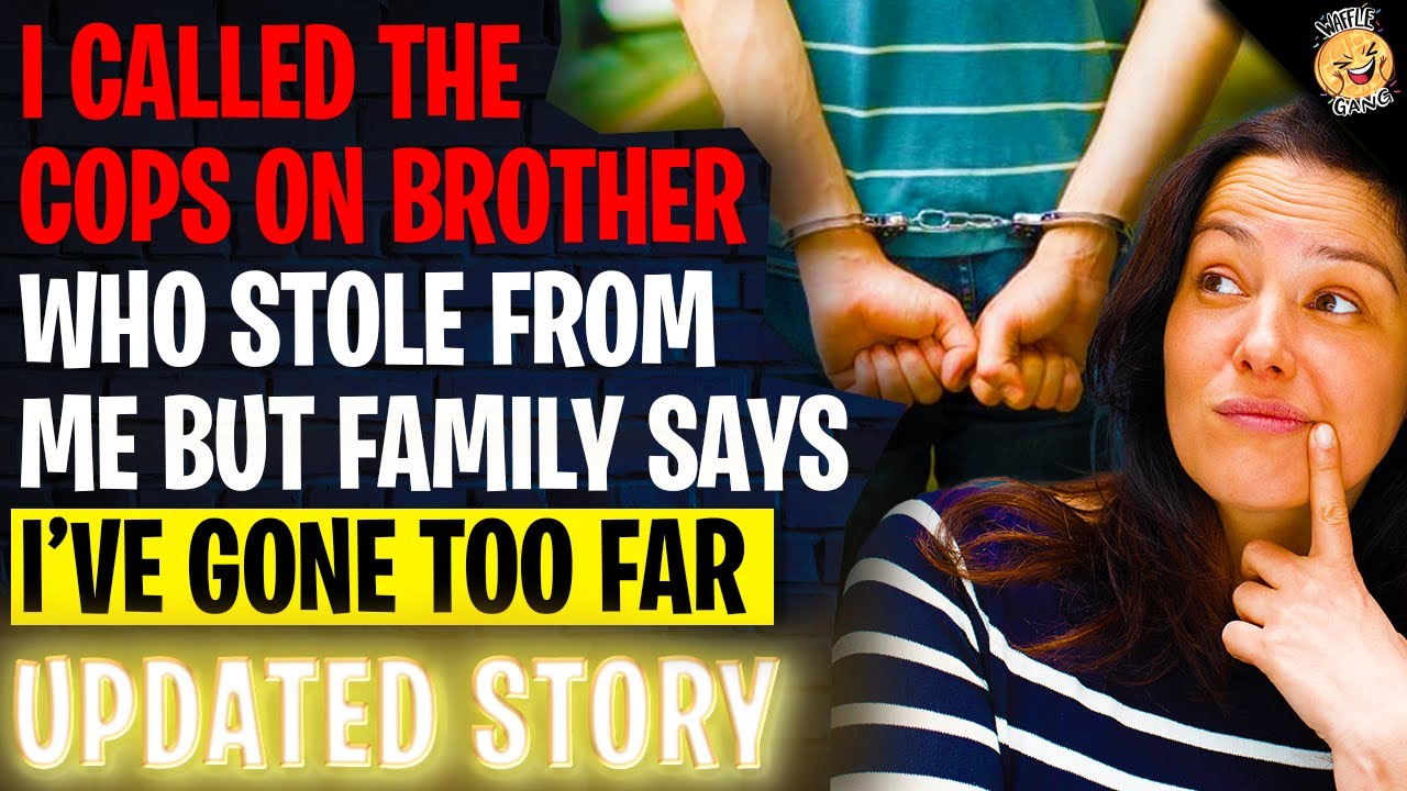 I Called The Cops On My Brother Who Stole From Me, Family Says I Went Too Far r/Relationships