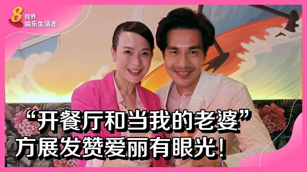 8视界娱乐生活志 | “开餐厅和当我的老婆” 方展发赞爱丽有眼光！