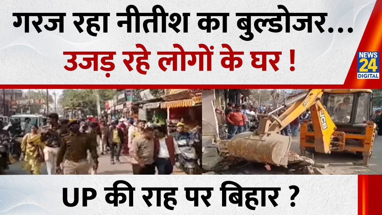 UP की राह पर Bihar&hellip;Bulldozer पर बवाल ? गरज रहा Nitish का बुल्डोजर&hellip;उजड़ रहे लोगों के घर