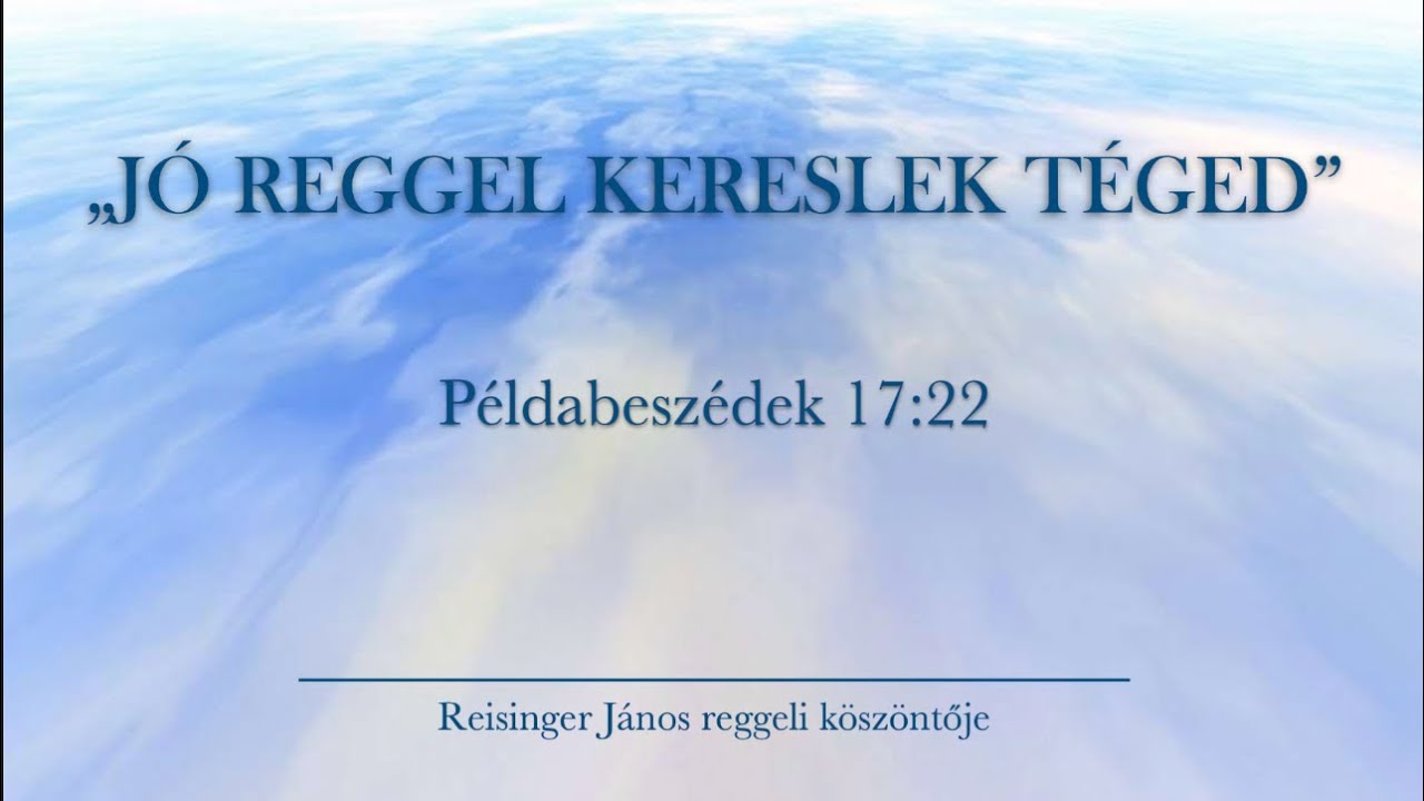 Reggeli köszöntő 2026. 01. 24. - Példabeszédek 17:22 - Reisinger János