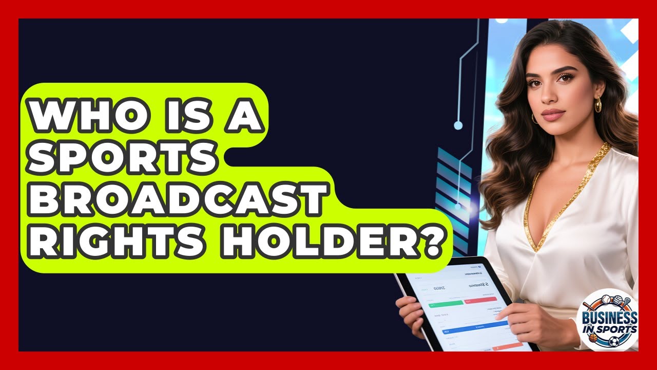 Who Is A Sports Broadcast Rights Holder? - Business In Sports