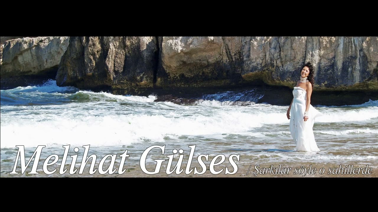 Melihat Gülses ~ Şarkılar söyle o sahillerde
