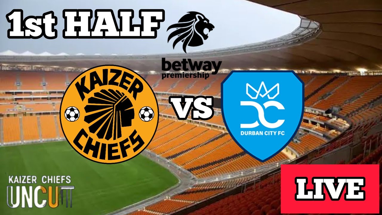Kaizer Chiefs vs Durban city 1st Half LIVE