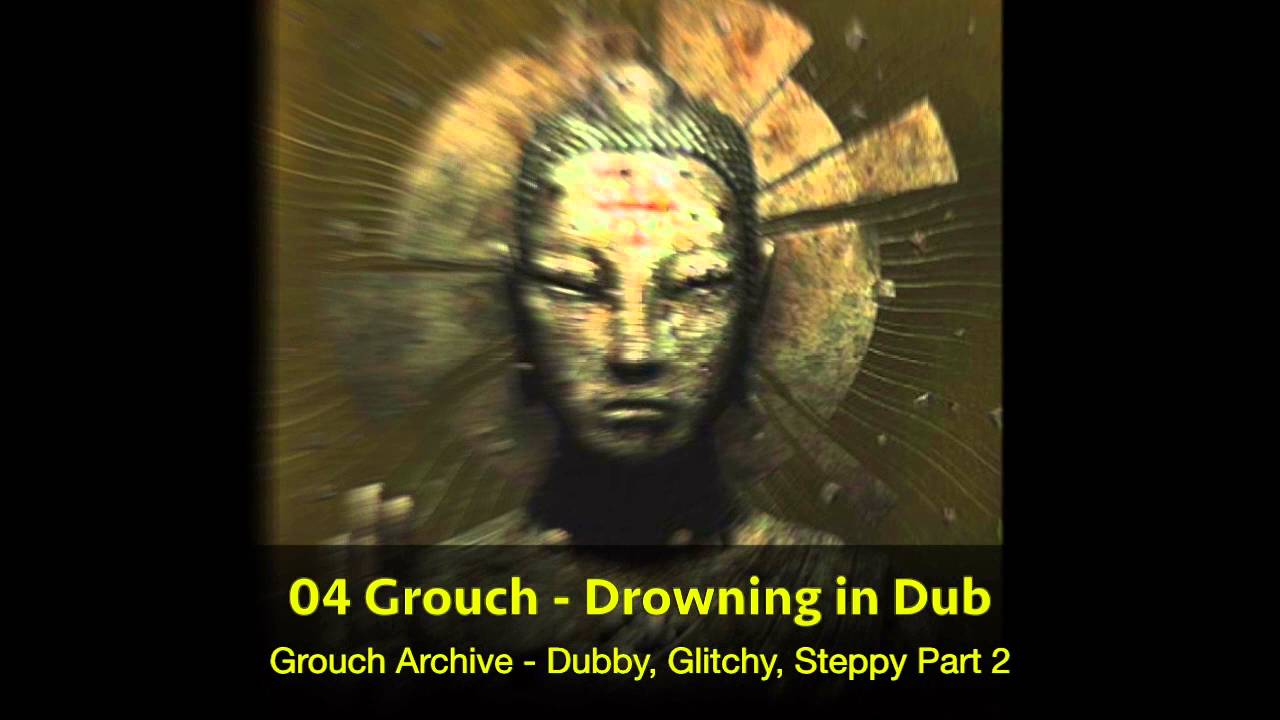 04 Grouch - Drowning in Dub (HQ)