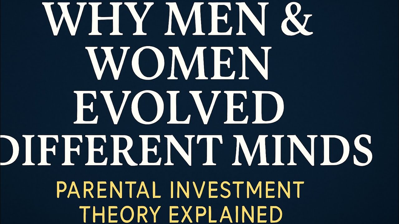 Why Men and Women Evolved Different Minds: Parental Investment Theory Explained