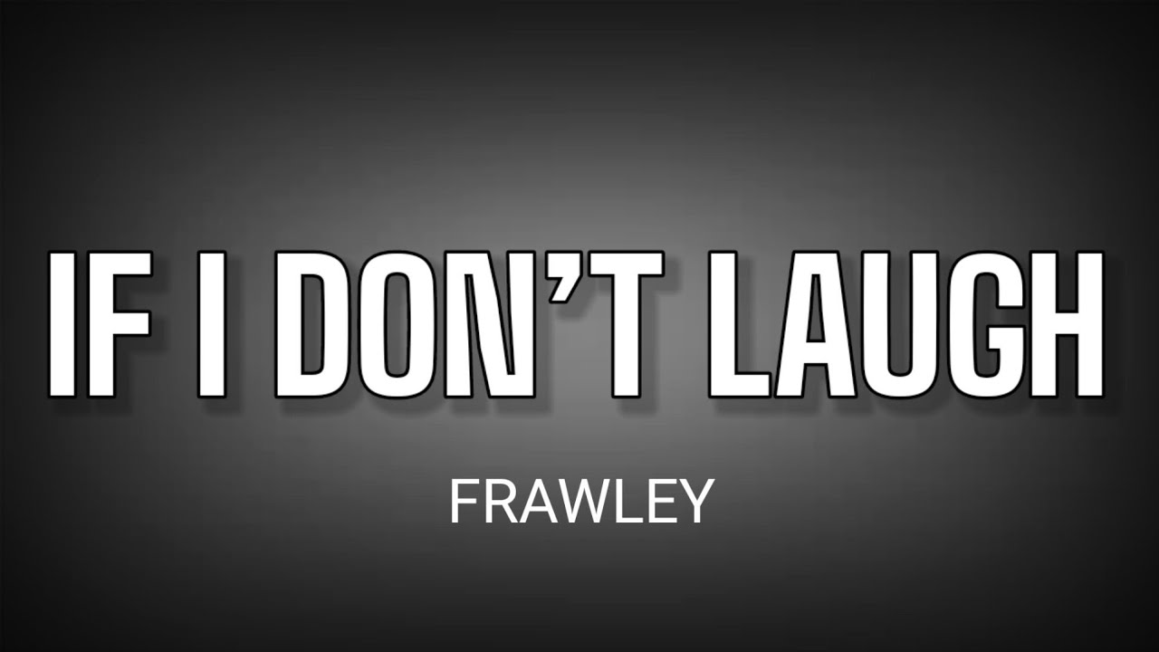 FRAWLEY - IF I DON'T LAUGH I'LL CRY ( LYRICS )