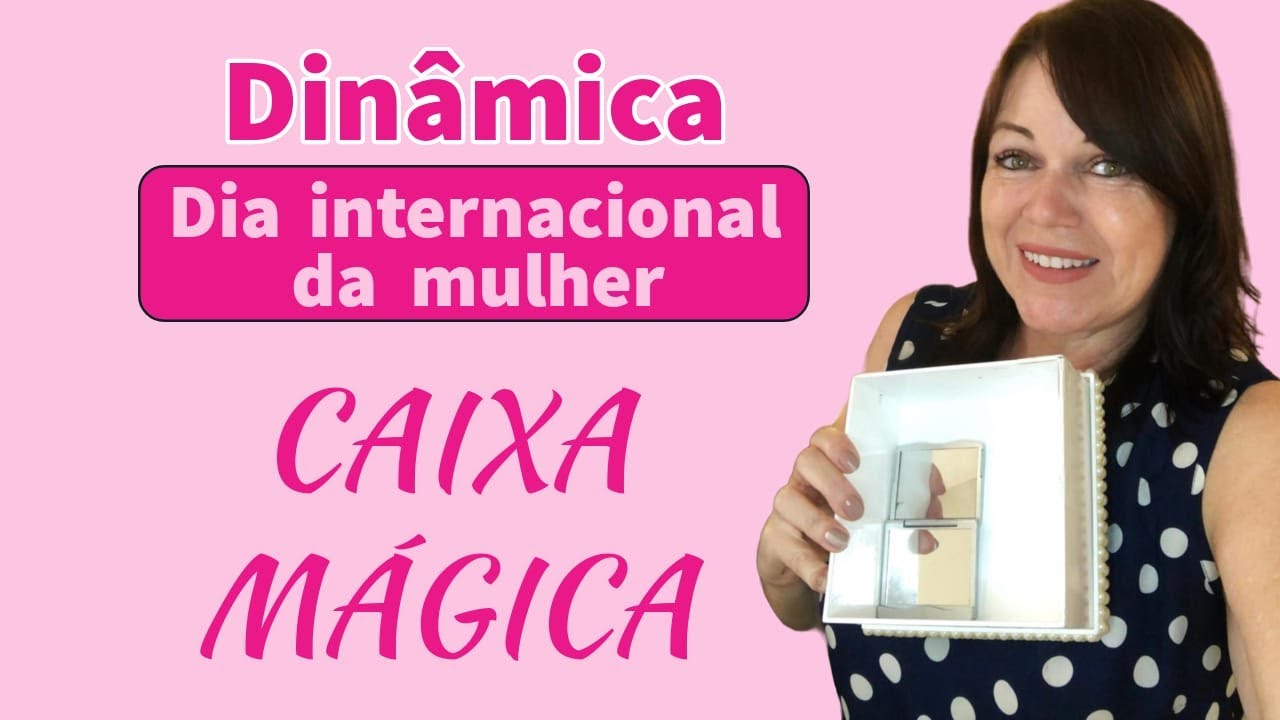Dinâmica  INCRÍVEL - Dia da Mulher / CAIXA MÁGICA