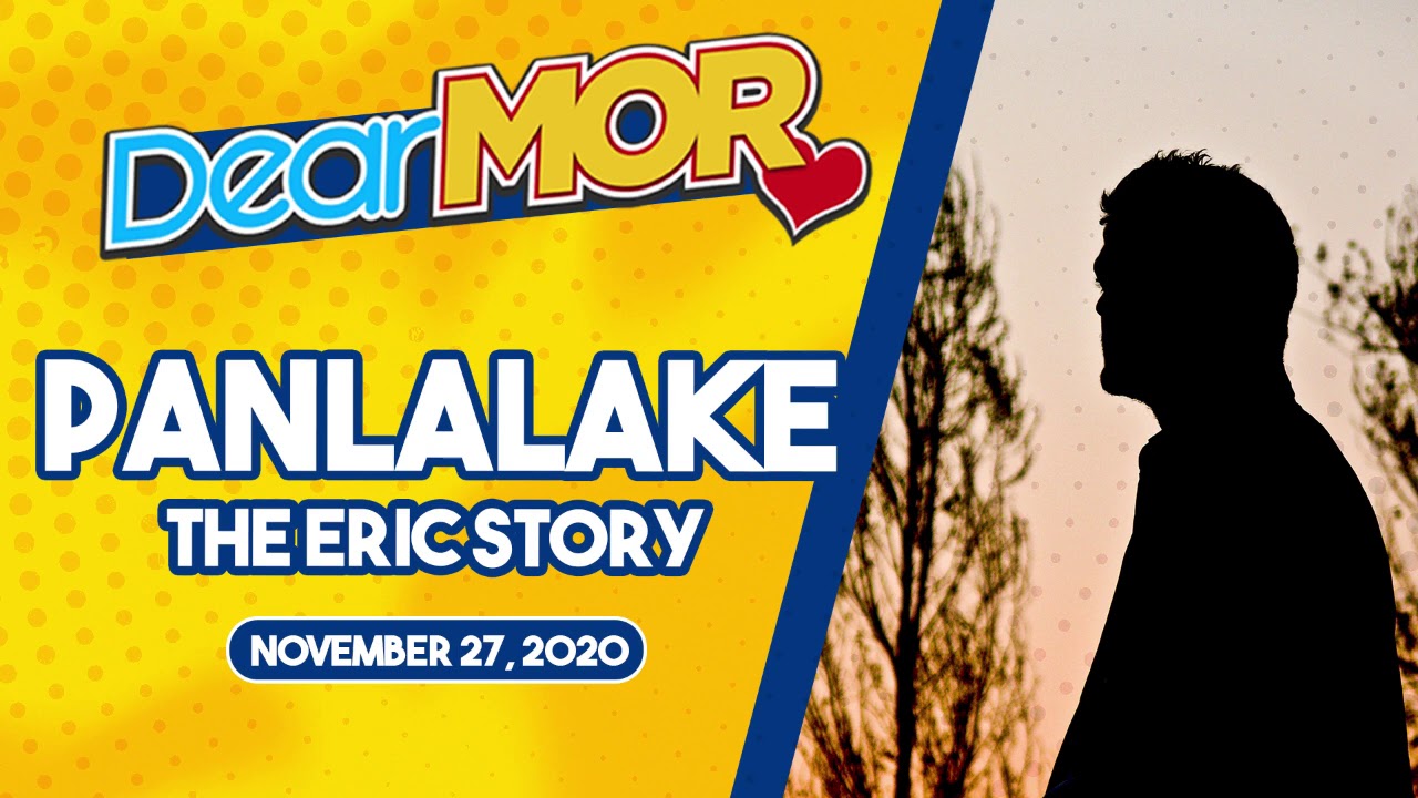 Dear MOR: &ldquo;Panlalake&rdquo; The Eric Story 11-27-20