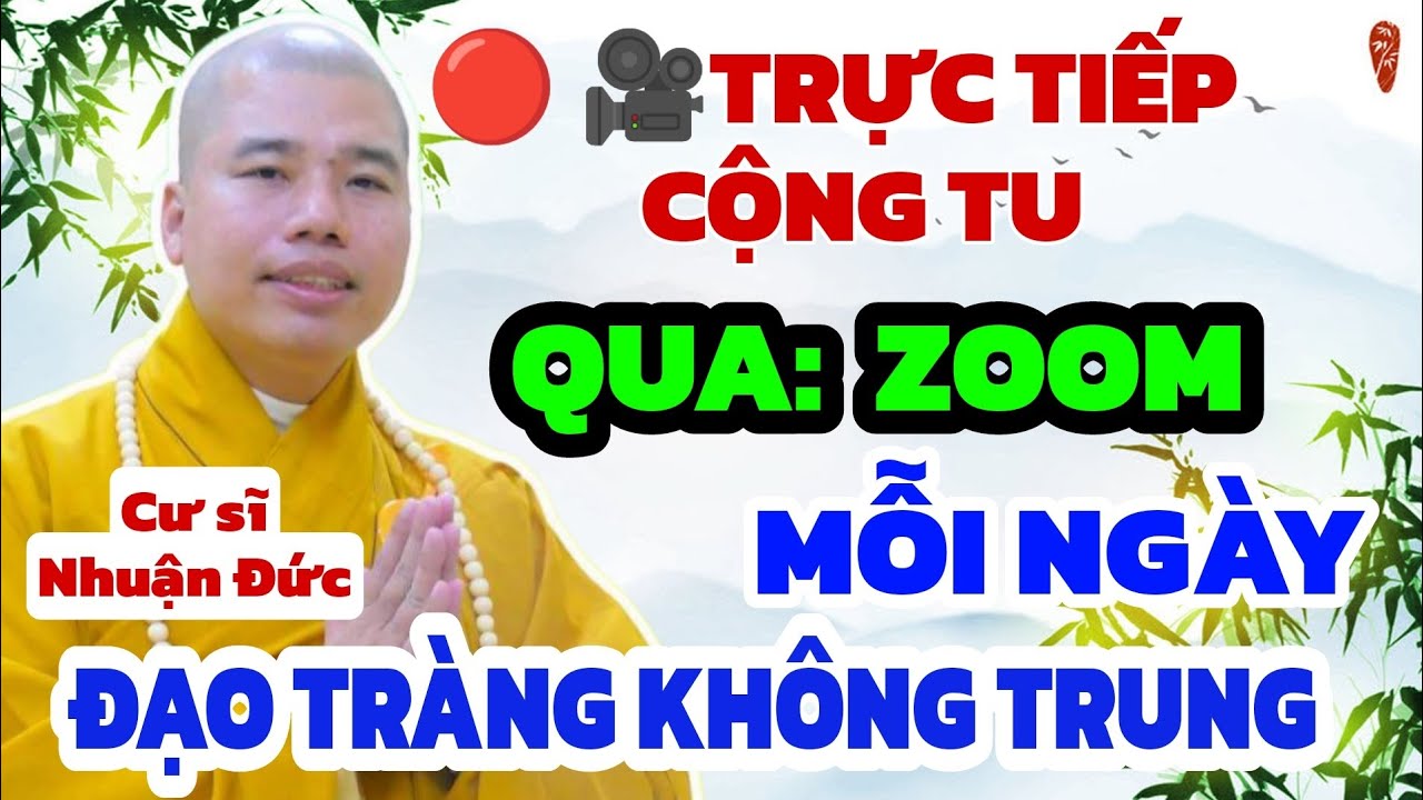 CƯ SĨ NHUẬN ĐỨC MỜI QUÝ PHẬT TỬ CỘNG TU - NIỆM PHẬT- LỄ PHẬT MỖI NGÀY QUA ZOOM ĐẠO TRÀNG KHÔNG TRUNG