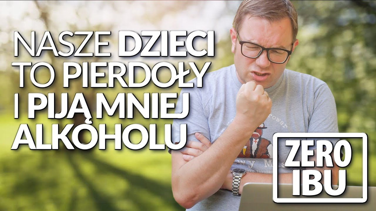 Nasze dzieci to pierdoły i piją coraz mniej alkoholu [ZERO IBU]