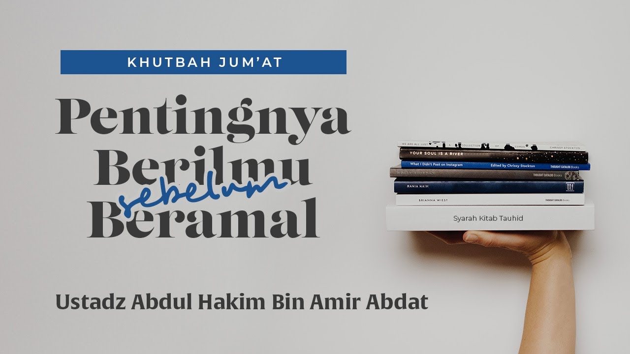 [Khutbah Jum'at] Pentingnya Berilmu Sebelum Beramal - Ustadz Abdul Hakim bin Amir Abdat