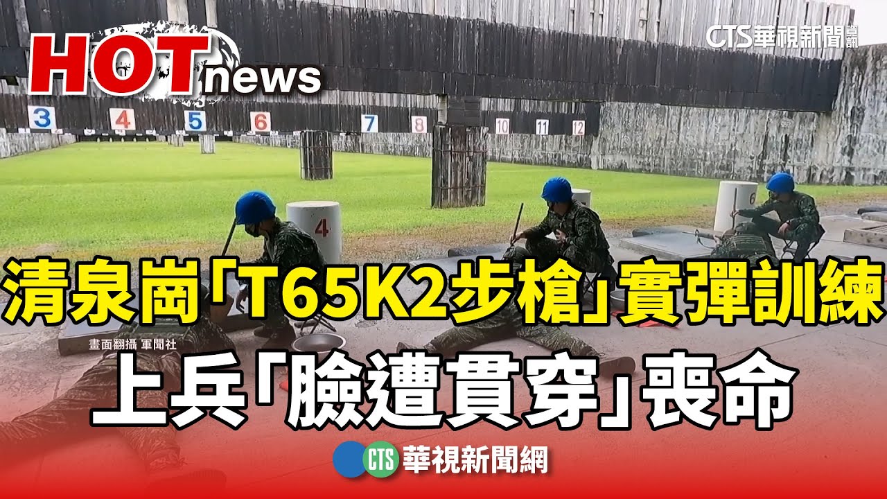 清泉崗「T65K2步槍」實彈訓練　上兵「臉遭貫穿」喪命｜華視新聞 20241009 @CtsTw