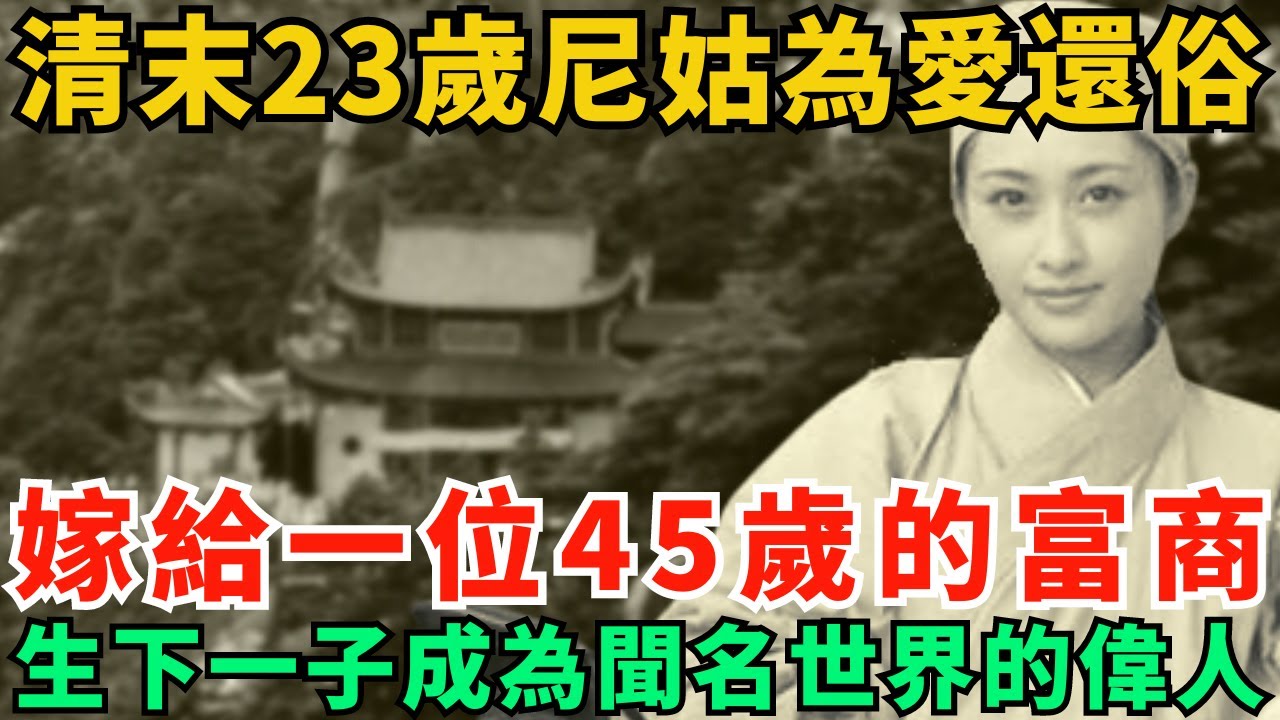 清末浙江23歲尼姑為愛還俗，嫁給一位45歲的富商後，生下一子成為聞名世界的偉人