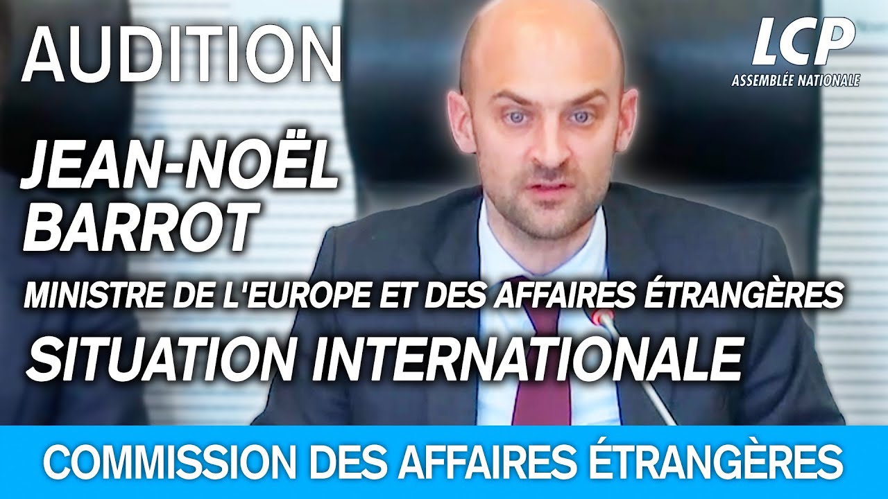 Jean-Noël Barrot est auditionné à l'Assemblée nationale sur la situation internationale