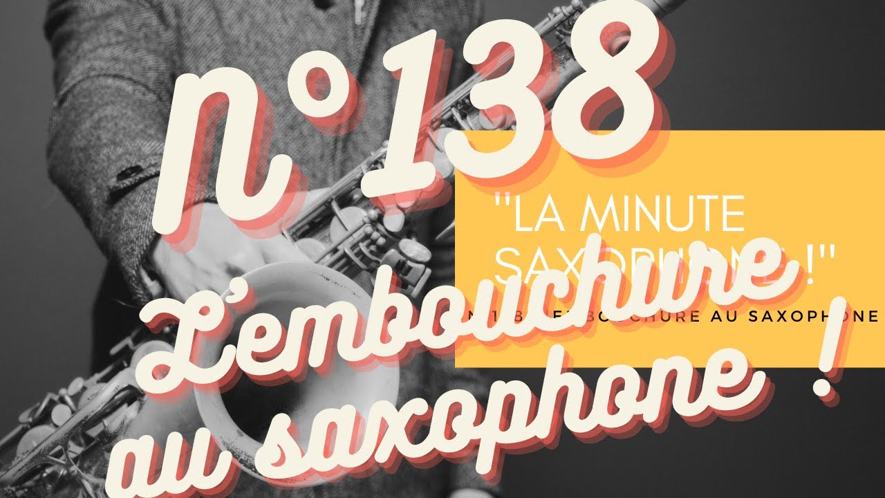 "La Minute Saxophone !" N°138 L'embouchure au saxophone !