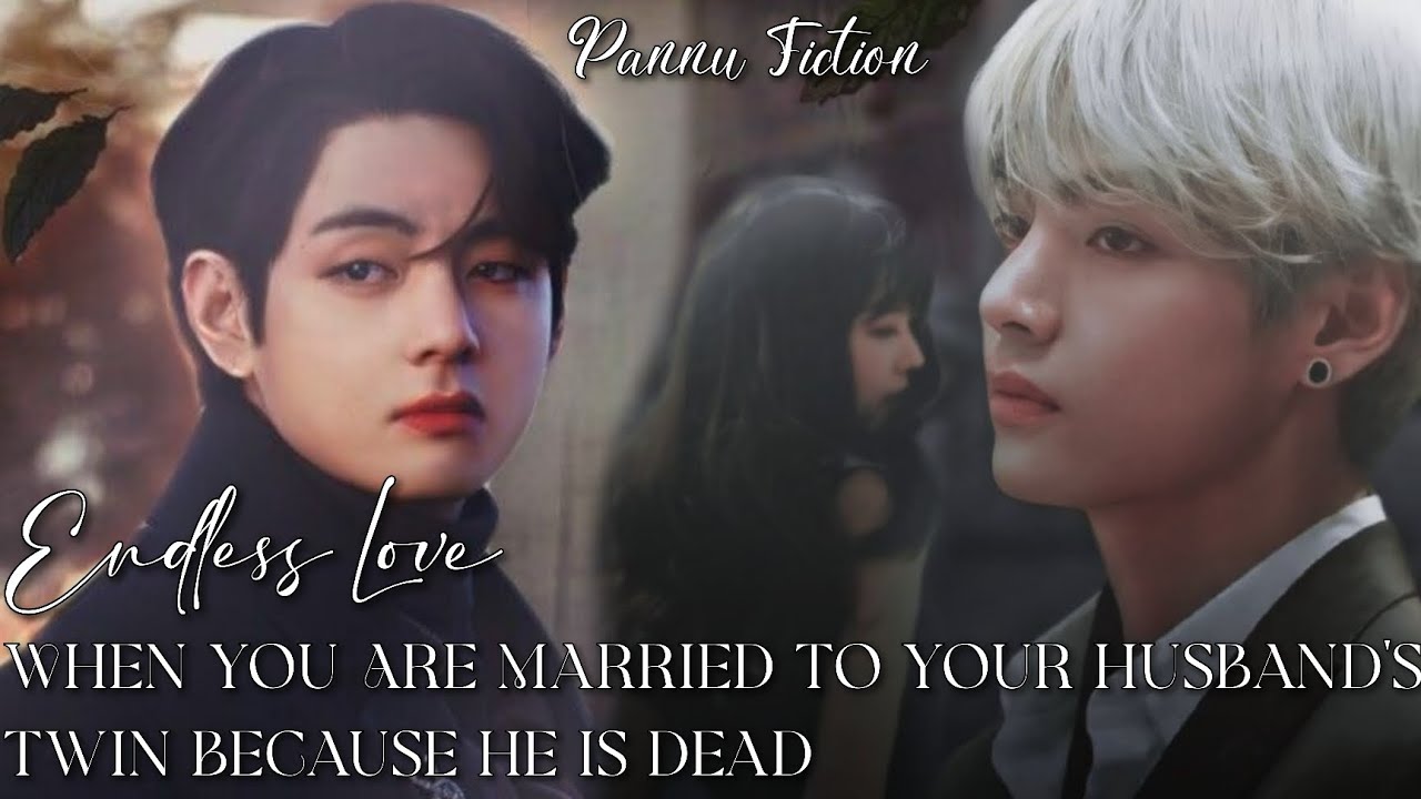 ||ENDLESS LOVE||When you are married to your husband's twin becoz he is dead|| Tae fictional story||