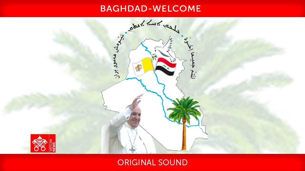Baghdad, Welcome, 5 March 2021 Pope Francis