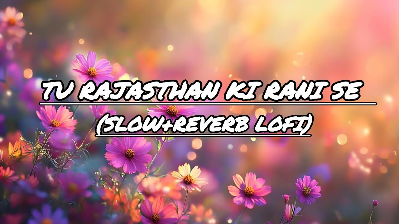 Tu rajasthan ki Rani se (slow l+reverb Lofi)