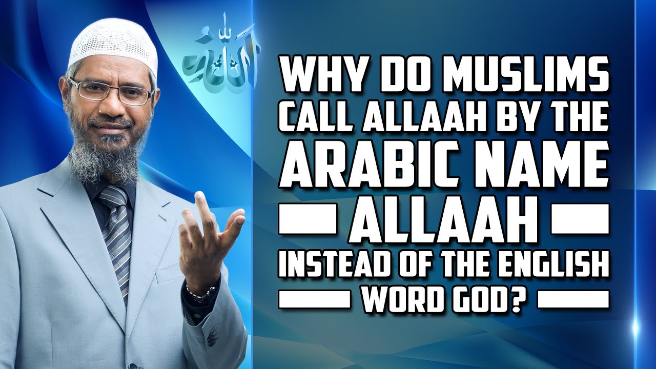 Why Do Muslims Call Allah by the Arabic Name Allah instead of the English word God? - Dr Zakir Naik