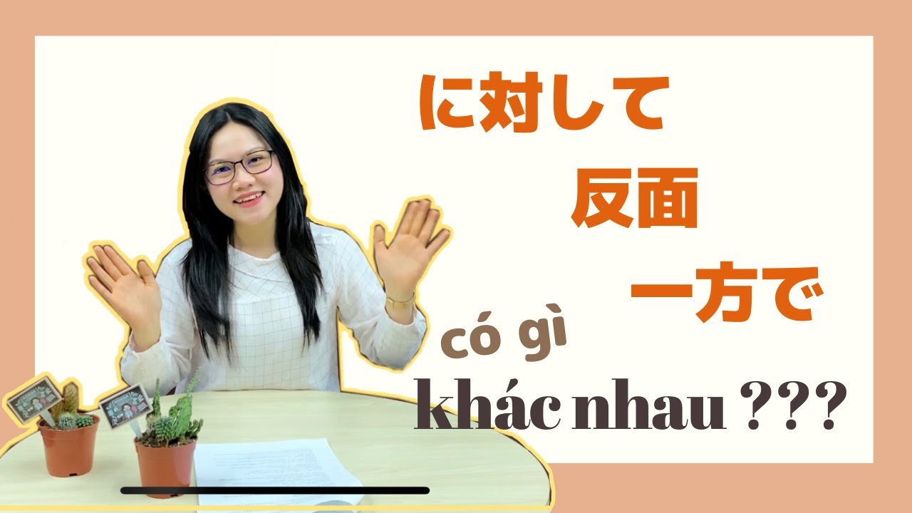 #7 Phân biệt に対して、反面、 一方で | NGỮ PHÁP N3