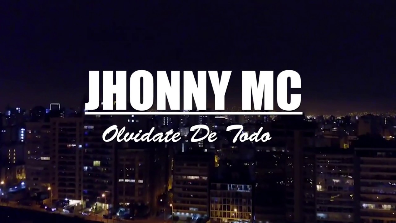 ''OLVIDATE DE TODO'' Jhonny Mc [ Video Clip Official ]