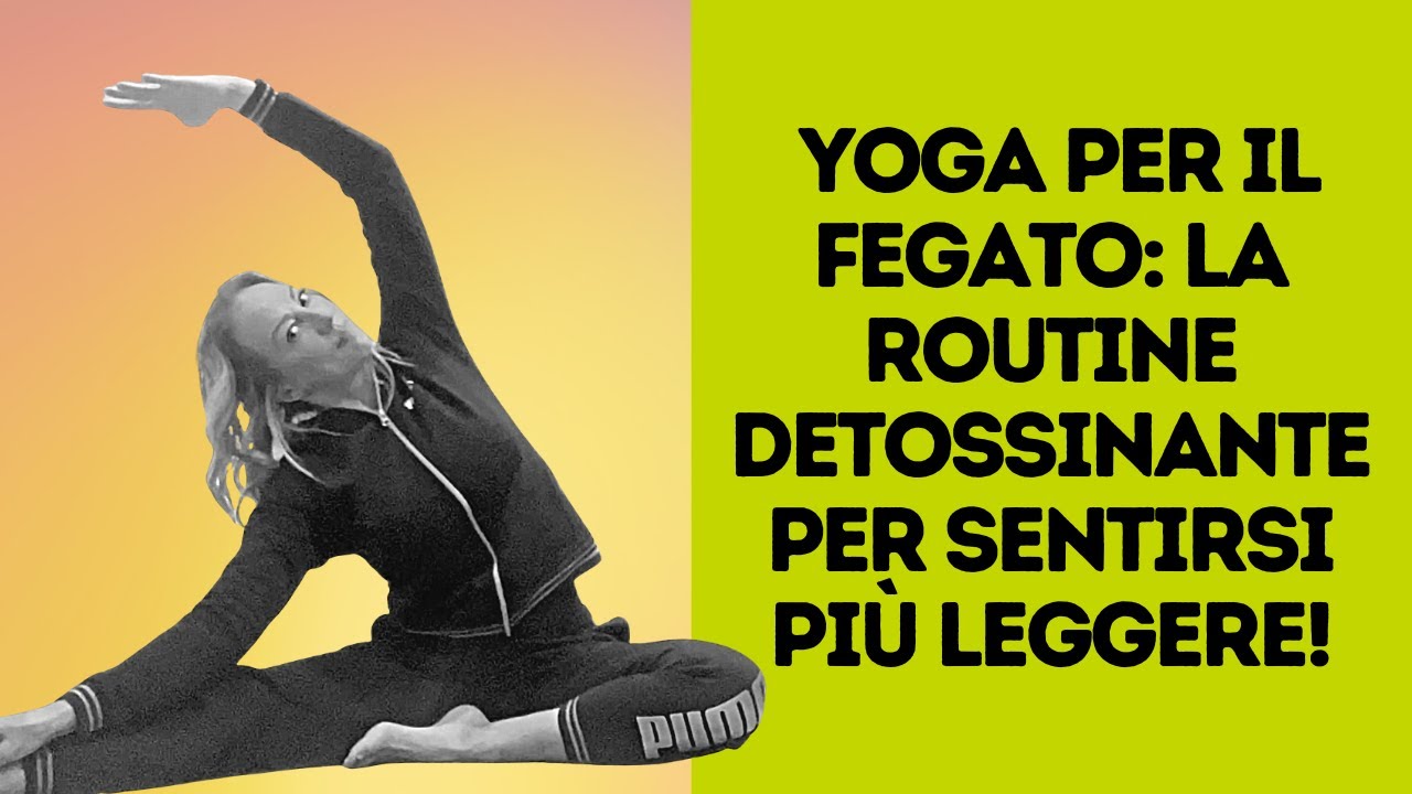 Yoga per il fegato: la routine per un corpo agile, asciutto e tonico!