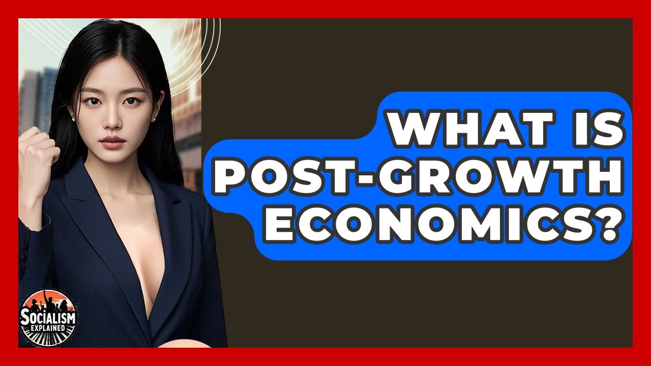 What Is Post-Growth Economics? - Socialism Explained