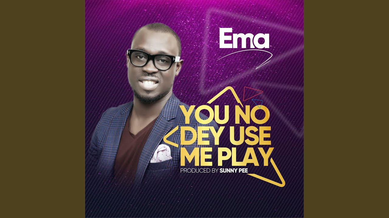 You No Dey Use Me Play