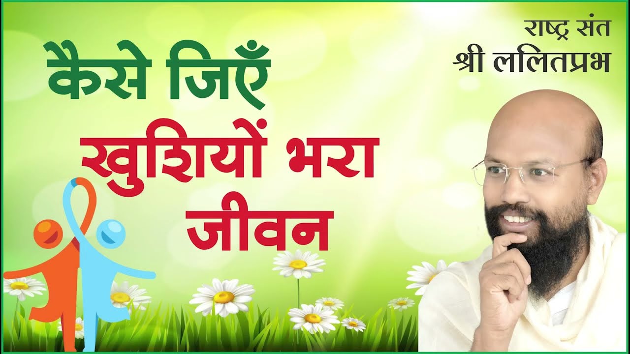 कैसे जिऍं खुशियों भरा जीवन | राष्ट्रसंत श्री ललितप्रभ जी | जीवन जीने की कला पर प्रवचन |