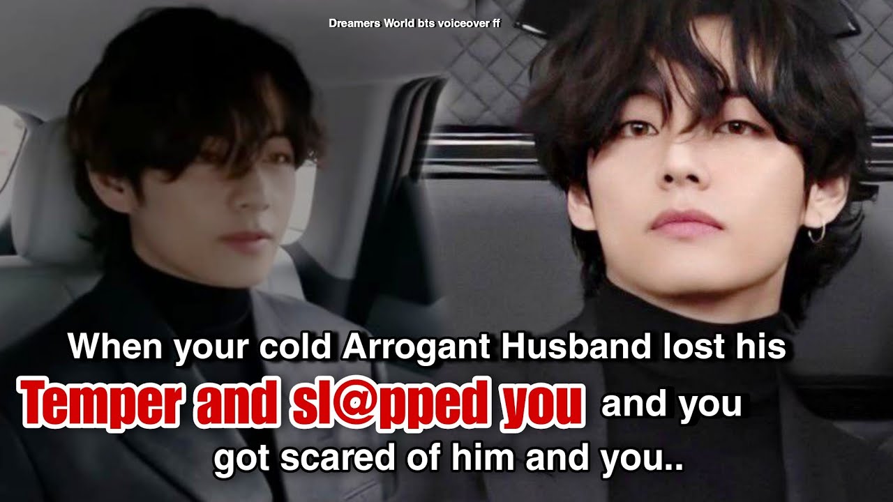 When your cold Arrogant Husband lost his Temper and sl@pped you and you got scared of him and you