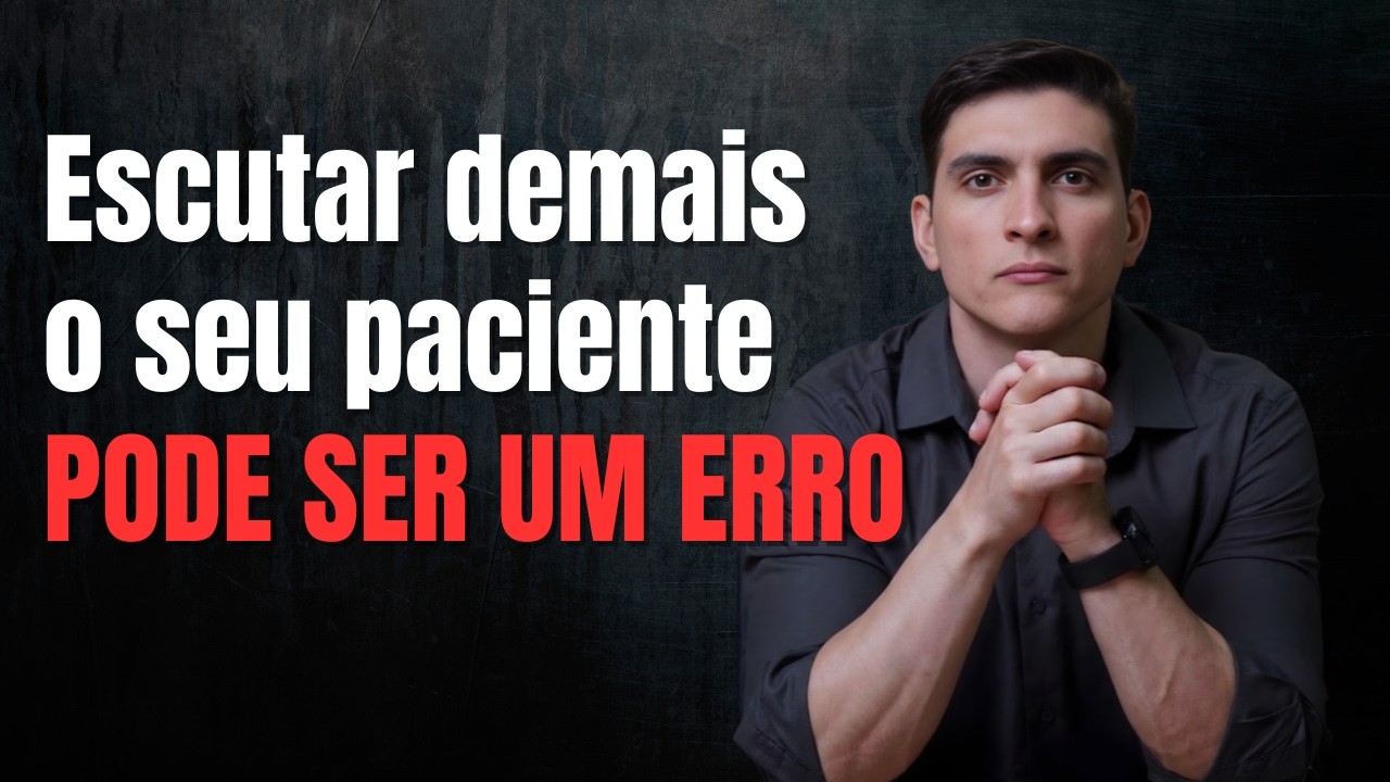 ESCUTAR DEMAIS O SEU PACIENTE PODE SER UM ERRO!