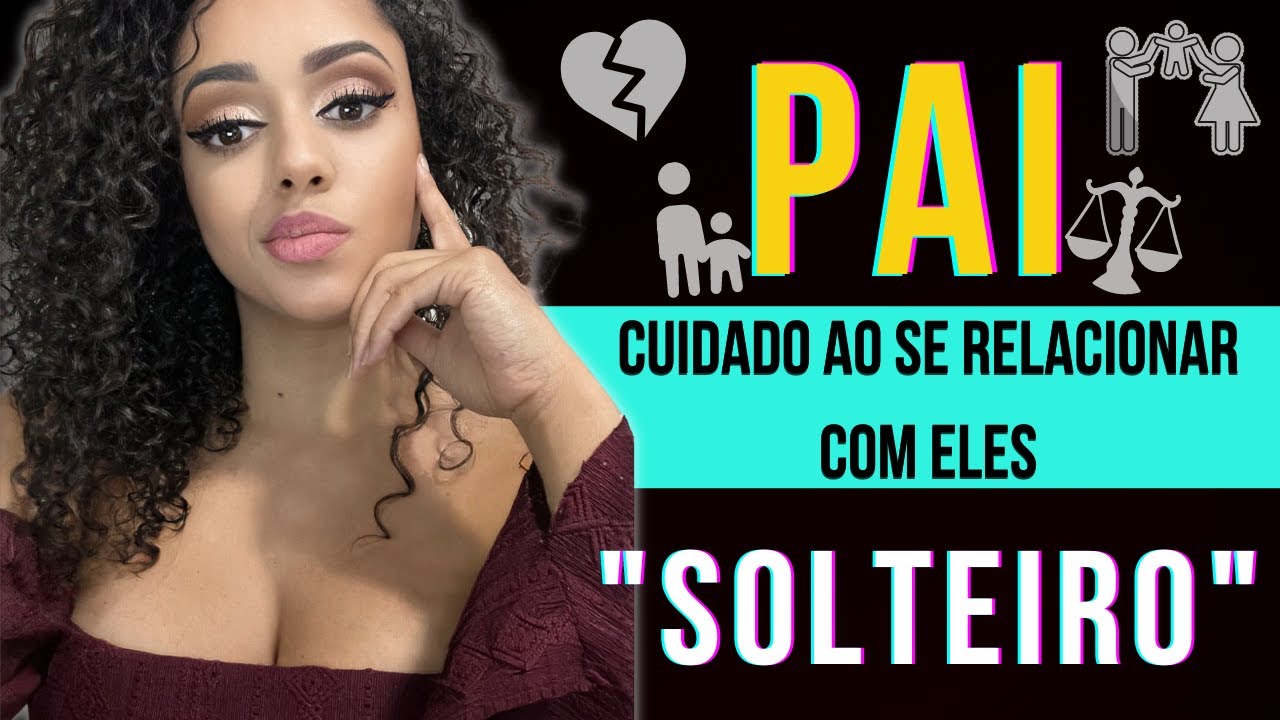 DEVO NAMORAR UM “PAI SOLTEIRO” | Entenda Quais os Prós e os Contras