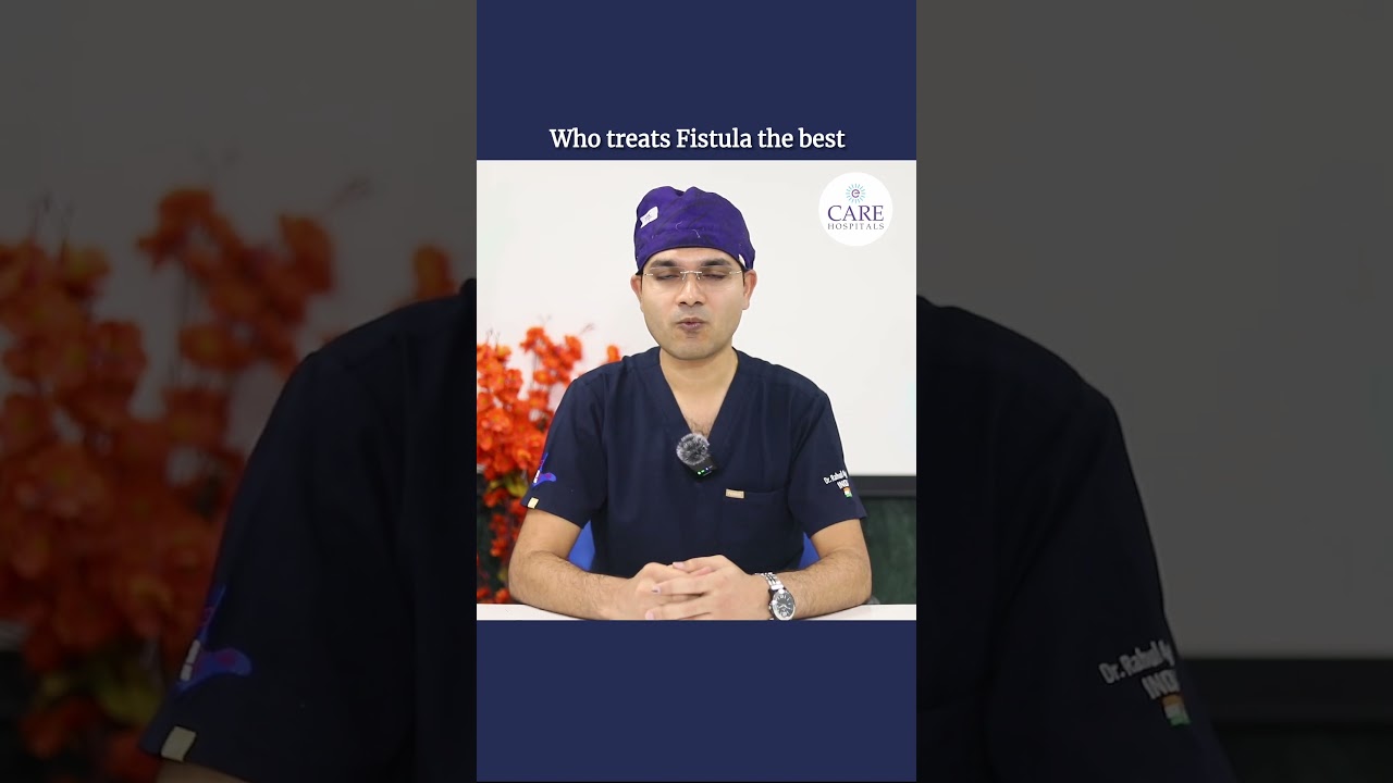 Who Treats Fistula the Best?  | Dr. Rahul Agarwal | CARE Hospitals, Banjara Hills, Hyderabad