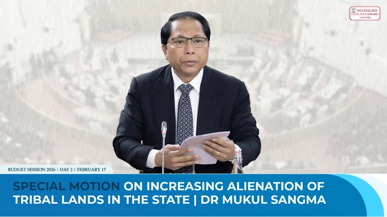 SPECIAL MOTION ON INCREASING ALIENATION OF TRIBAL LANDS IN THE STATE- DR MUKUL SANGMA
