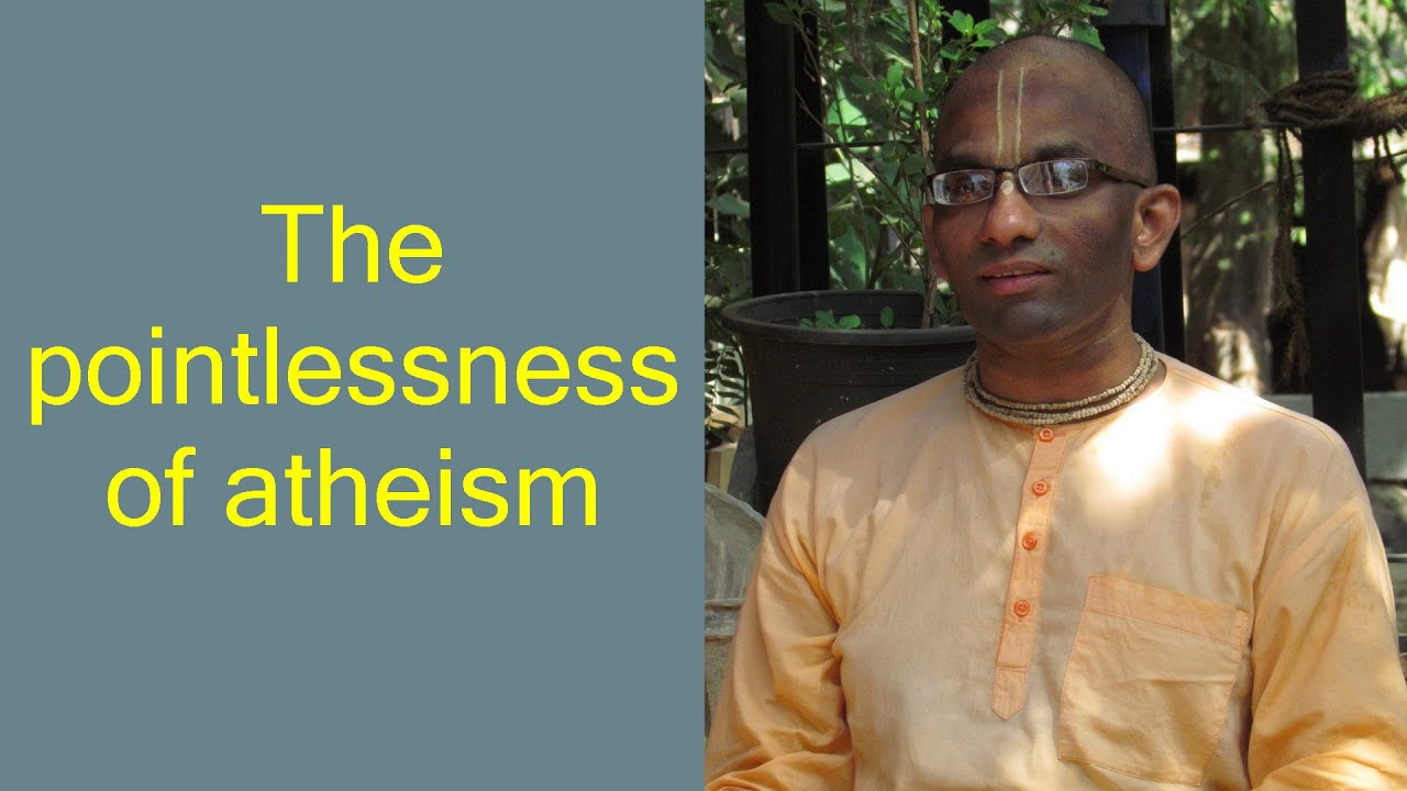The pointlessness of atheism by Chaitanya Charan Das