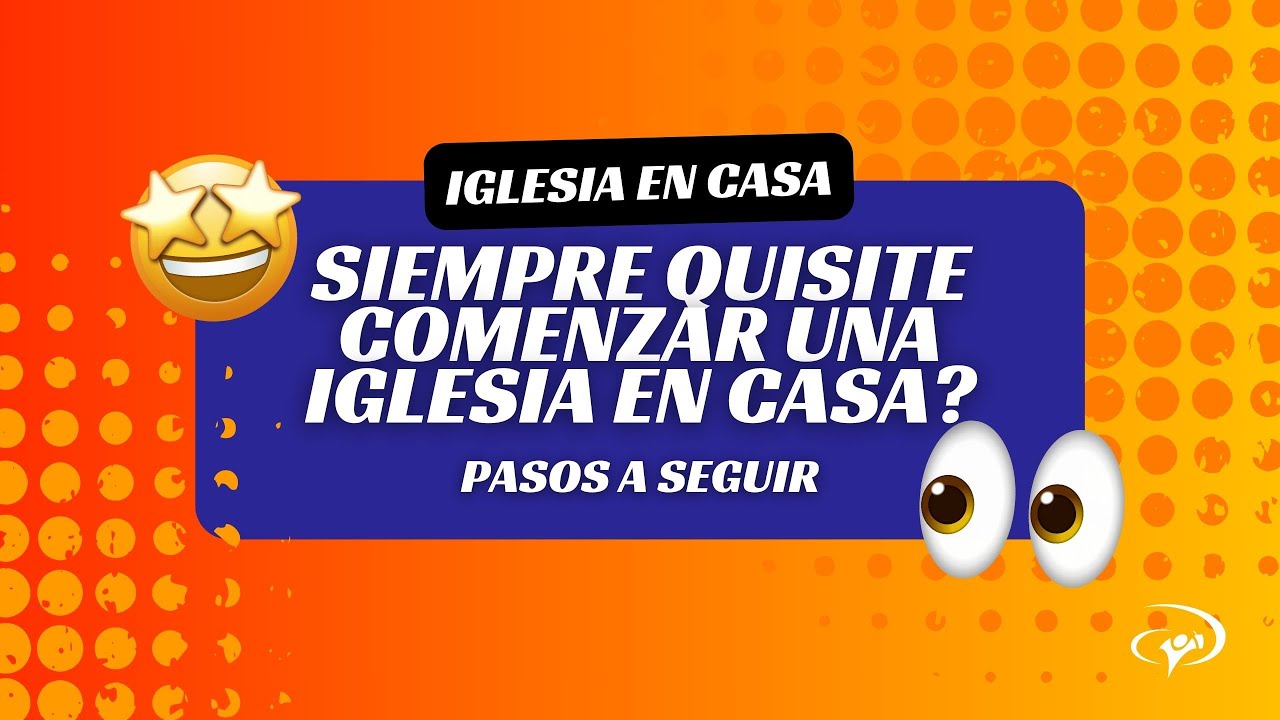 Iglesia en Casa - Cómo desarrollar las reuniones (paso a paso)